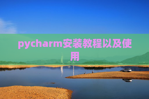 pycharm安装教程以及使用